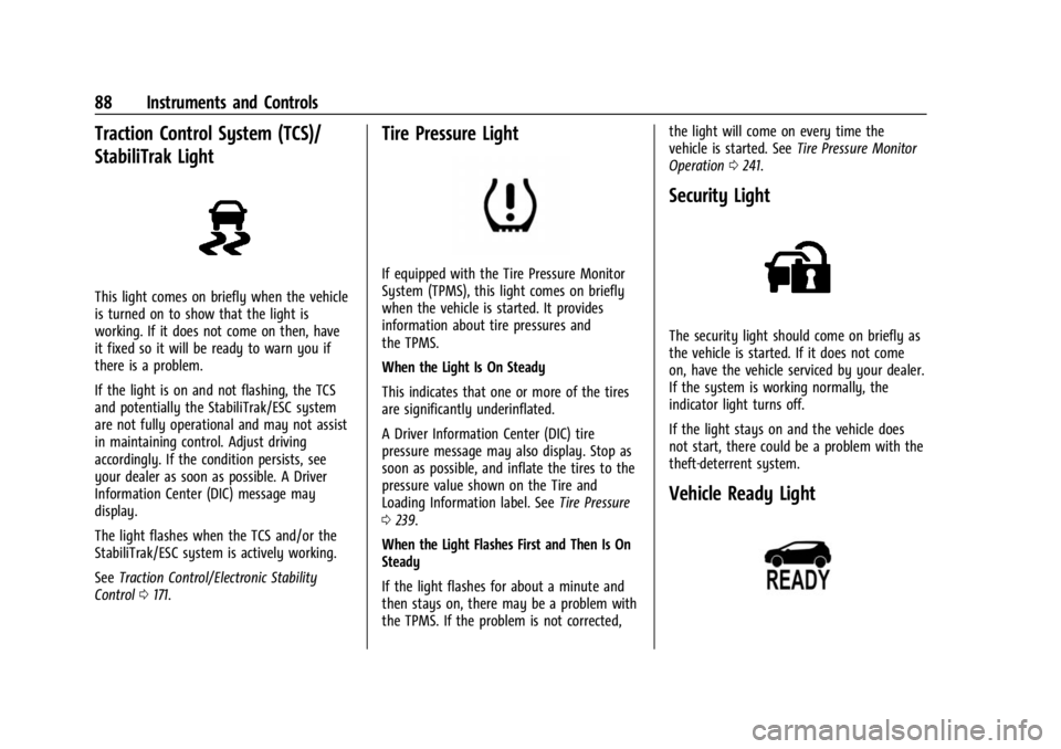 CHEVROLET BOLT EV 2023 Manual Online Chevrolet BOLT EV Owner Manual (GMNA-Localizing-U.S./Canada-
16404388) - 2023 - CRC - 3/7/22
88 Instruments and Controls
Traction Control System (TCS)/
StabiliTrak Light
This light comes on briefly wh