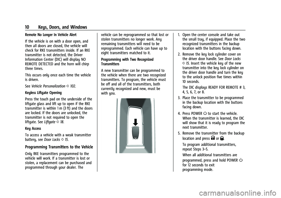 CHEVROLET BOLT EV 2022 User Guide Chevrolet BOLT EV Owner Manual (GMNA-Localizing-U.S./Canada-
15082216) - 2022 - CRC - 6/25/21
10 Keys, Doors, and Windows
Remote No Longer In Vehicle Alert
If the vehicle is on with a door open, and
t CHEVROLET BOLT EV 2022 User Guide Chevrolet BOLT EV Owner Manual (GMNA-Localizing-U.S./Canada-
15082216) - 2022 - CRC - 6/25/21
10 Keys, Doors, and Windows
Remote No Longer In Vehicle Alert
If the vehicle is on with a door open, and
t