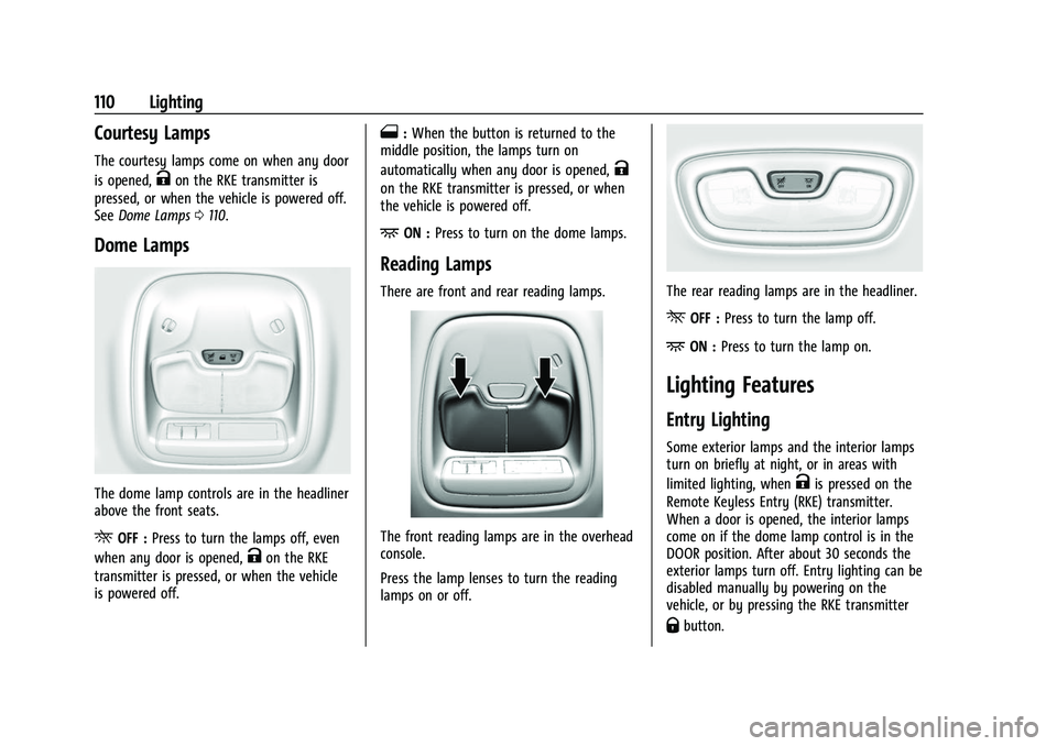 CHEVROLET BOLT EV 2022 Owners Manual Chevrolet BOLT EV Owner Manual (GMNA-Localizing-U.S./Canada-
15082216) - 2022 - CRC - 6/25/21
110 Lighting
Courtesy Lamps
The courtesy lamps come on when any door
is opened,
Kon the RKE transmitter is CHEVROLET BOLT EV 2022 Owners Manual Chevrolet BOLT EV Owner Manual (GMNA-Localizing-U.S./Canada-
15082216) - 2022 - CRC - 6/25/21
110 Lighting
Courtesy Lamps
The courtesy lamps come on when any door
is opened,
Kon the RKE transmitter is