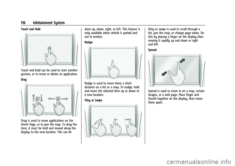 CHEVROLET BOLT EV 2022 Owners Manual Chevrolet BOLT EV Owner Manual (GMNA-Localizing-U.S./Canada-
15082216) - 2022 - CRC - 6/25/21
116 Infotainment System
Touch and Hold
Touch and hold can be used to start another
gesture, or to move or CHEVROLET BOLT EV 2022 Owners Manual Chevrolet BOLT EV Owner Manual (GMNA-Localizing-U.S./Canada-
15082216) - 2022 - CRC - 6/25/21
116 Infotainment System
Touch and Hold
Touch and hold can be used to start another
gesture, or to move or