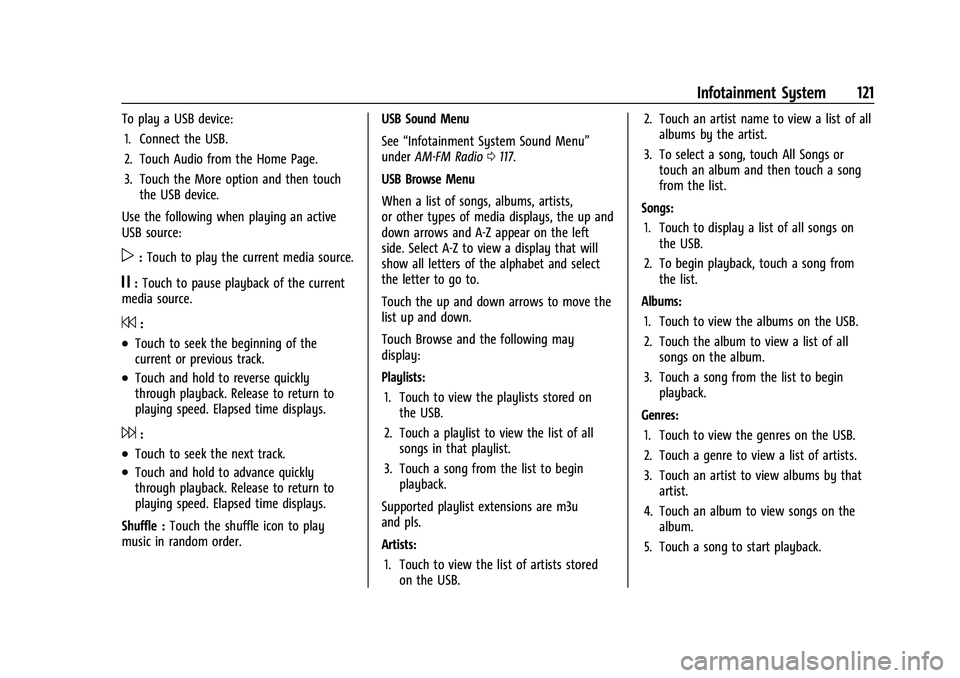 CHEVROLET BOLT EV 2022  Owners Manual Chevrolet BOLT EV Owner Manual (GMNA-Localizing-U.S./Canada-
15082216) - 2022 - CRC - 6/25/21
Infotainment System 121
To play a USB device:1. Connect the USB.
2. Touch Audio from the Home Page.
3. Tou
