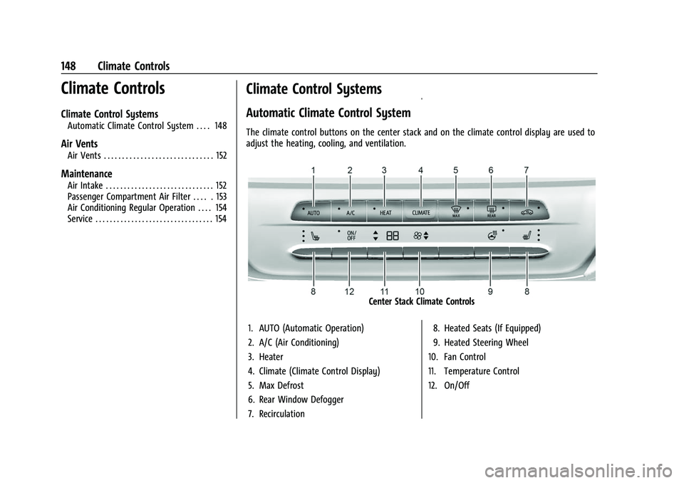 CHEVROLET BOLT EV 2022  Owners Manual Chevrolet BOLT EV Owner Manual (GMNA-Localizing-U.S./Canada-
15082216) - 2022 - CRC - 6/25/21
148 Climate Controls
Climate Controls
Climate Control Systems
Automatic Climate Control System . . . . 148