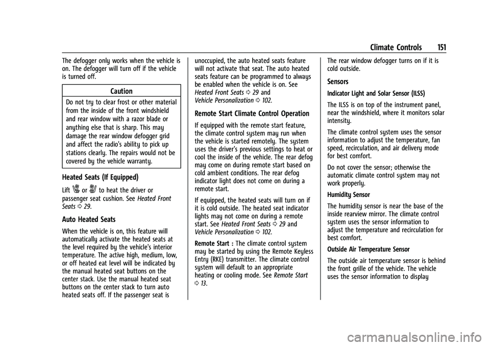CHEVROLET BOLT EV 2022  Owners Manual Chevrolet BOLT EV Owner Manual (GMNA-Localizing-U.S./Canada-
15082216) - 2022 - CRC - 6/25/21
Climate Controls 151
The defogger only works when the vehicle is
on. The defogger will turn off if the veh