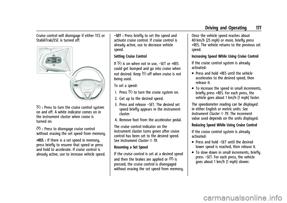 CHEVROLET BOLT EV 2022  Owners Manual Chevrolet BOLT EV Owner Manual (GMNA-Localizing-U.S./Canada-
15082216) - 2022 - CRC - 6/25/21
Driving and Operating 177
Cruise control will disengage if either TCS or
StabiliTrak/ESC is turned off.
5: