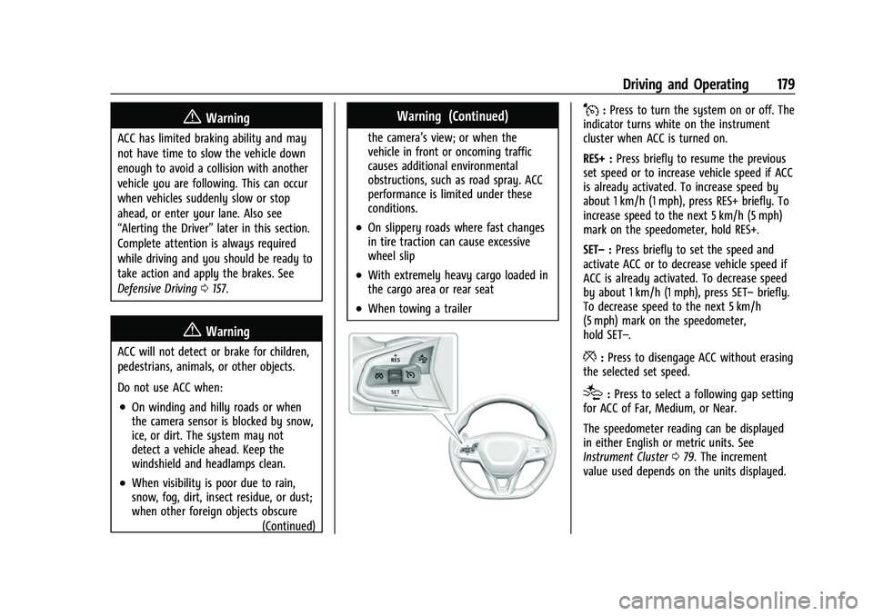 CHEVROLET BOLT EV 2022  Owners Manual Chevrolet BOLT EV Owner Manual (GMNA-Localizing-U.S./Canada-
15082216) - 2022 - CRC - 6/25/21
Driving and Operating 179
{Warning
ACC has limited braking ability and may
not have time to slow the vehic