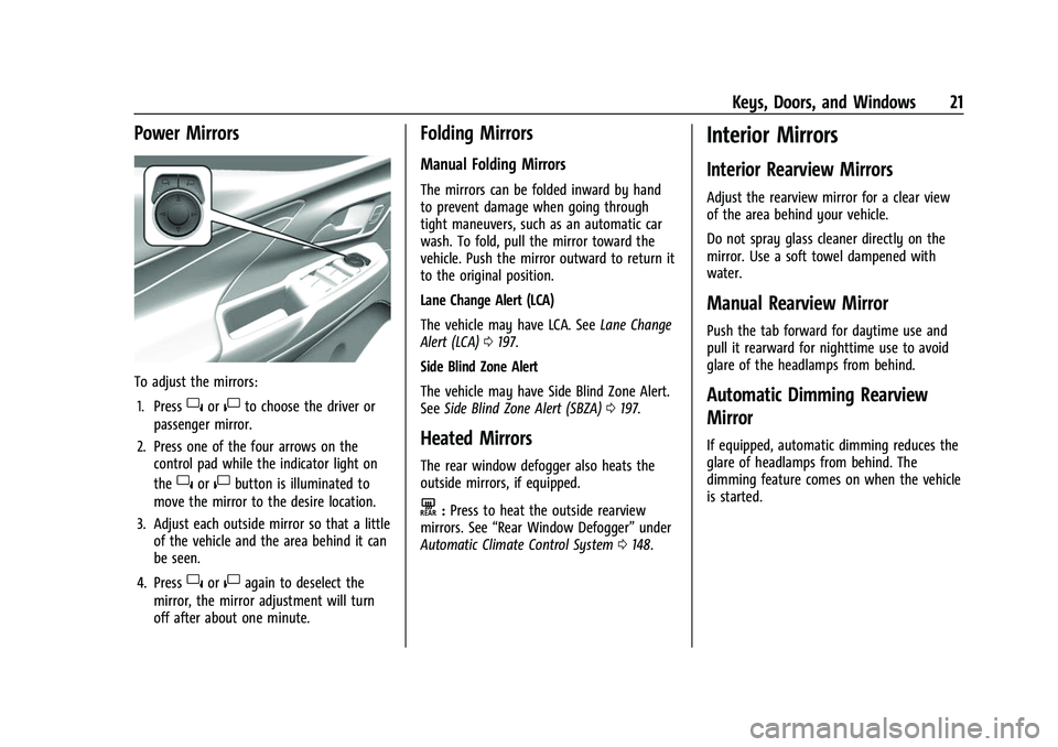 CHEVROLET BOLT EV 2022 Owners Manual Chevrolet BOLT EV Owner Manual (GMNA-Localizing-U.S./Canada-
15082216) - 2022 - CRC - 6/25/21
Keys, Doors, and Windows 21
Power Mirrors
To adjust the mirrors:1. Press
}or|to choose the driver or
passe