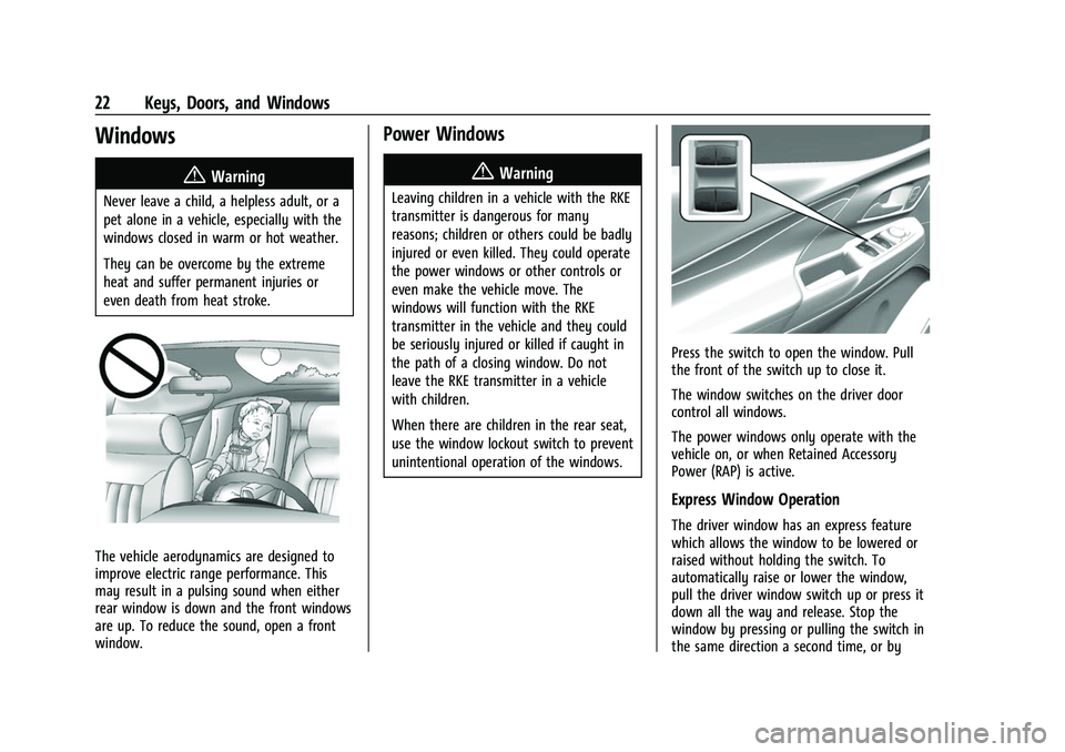 CHEVROLET BOLT EV 2022 Owners Manual Chevrolet BOLT EV Owner Manual (GMNA-Localizing-U.S./Canada-
15082216) - 2022 - CRC - 6/25/21
22 Keys, Doors, and Windows
Windows{
Warning
Never leave a child, a helpless adult, or a
pet alone in a ve
