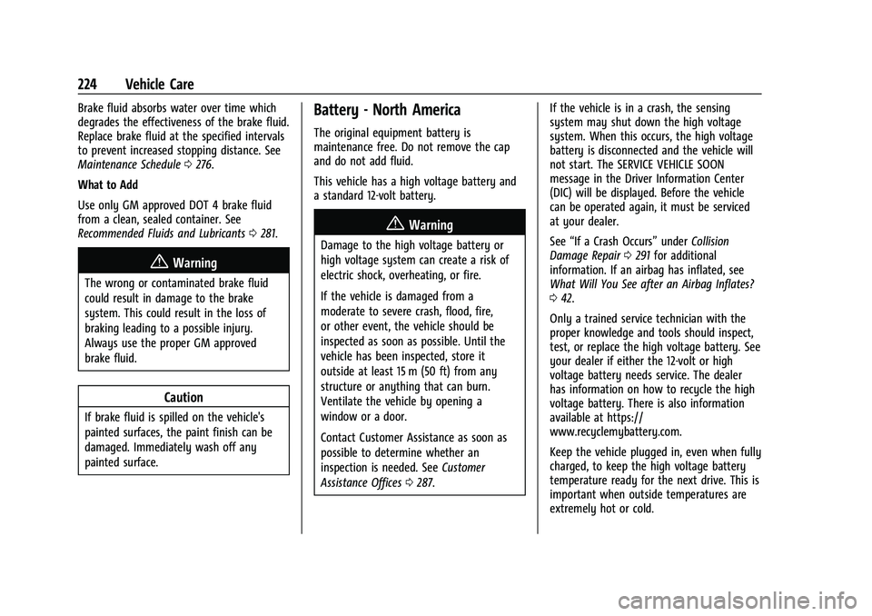 CHEVROLET BOLT EV 2022 Owners Manual Chevrolet BOLT EV Owner Manual (GMNA-Localizing-U.S./Canada-
15082216) - 2022 - CRC - 6/25/21
224 Vehicle Care
Brake fluid absorbs water over time which
degrades the effectiveness of the brake fluid.
CHEVROLET BOLT EV 2022 Owners Manual Chevrolet BOLT EV Owner Manual (GMNA-Localizing-U.S./Canada-
15082216) - 2022 - CRC - 6/25/21
224 Vehicle Care
Brake fluid absorbs water over time which
degrades the effectiveness of the brake fluid.