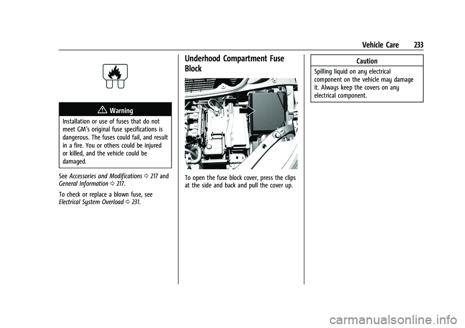 CHEVROLET BOLT EV 2022 Owners Manual Chevrolet BOLT EV Owner Manual (GMNA-Localizing-U.S./Canada-
15082216) - 2022 - CRC - 6/25/21
Vehicle Care 233
{Warning
Installation or use of fuses that do not
meet GM’s original fuse specification CHEVROLET BOLT EV 2022 Owners Manual Chevrolet BOLT EV Owner Manual (GMNA-Localizing-U.S./Canada-
15082216) - 2022 - CRC - 6/25/21
Vehicle Care 233
{Warning
Installation or use of fuses that do not
meet GM’s original fuse specification
