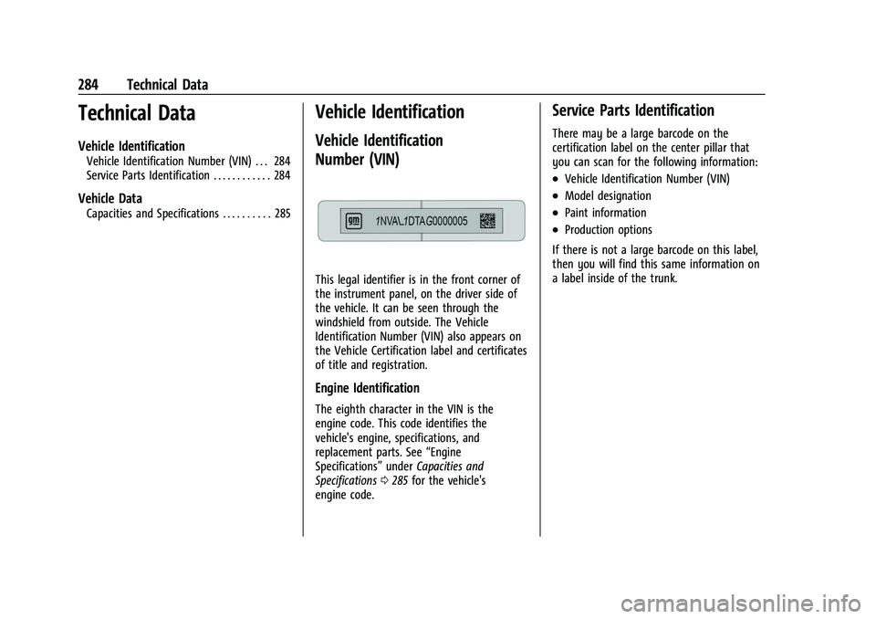 CHEVROLET BOLT EV 2022  Owners Manual Chevrolet BOLT EV Owner Manual (GMNA-Localizing-U.S./Canada-
15082216) - 2022 - CRC - 6/25/21
284 Technical Data
Technical Data
Vehicle Identification
Vehicle Identification Number (VIN) . . . 284
Ser