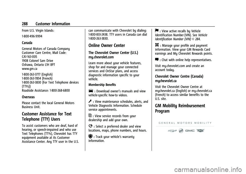CHEVROLET BOLT EV 2022  Owners Manual Chevrolet BOLT EV Owner Manual (GMNA-Localizing-U.S./Canada-
15082216) - 2022 - CRC - 6/25/21
288 Customer Information
From U.S. Virgin Islands:
1-800-496-9994
Canada
General Motors of Canada Company
