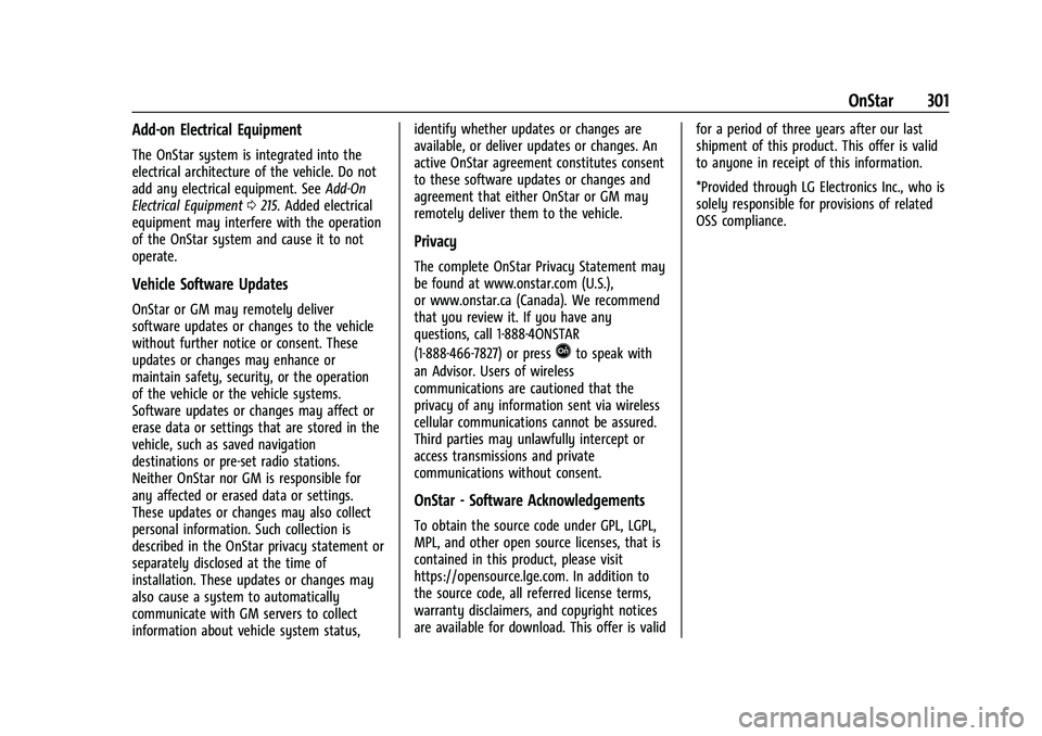 CHEVROLET BOLT EV 2022  Owners Manual Chevrolet BOLT EV Owner Manual (GMNA-Localizing-U.S./Canada-
15082216) - 2022 - CRC - 6/25/21
OnStar 301
Add-on Electrical Equipment
The OnStar system is integrated into the
electrical architecture of