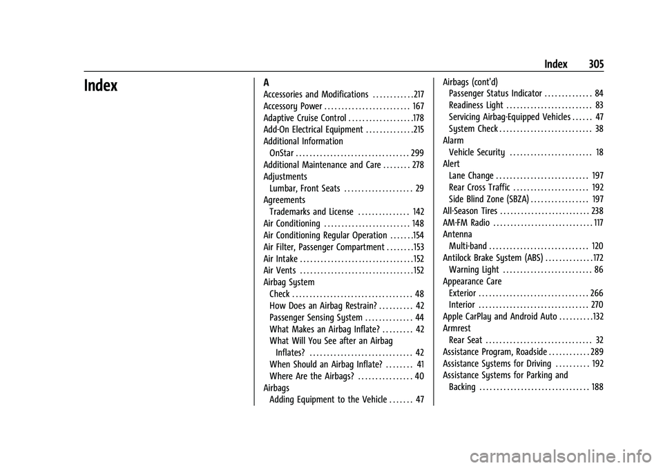 CHEVROLET BOLT EV 2022  Owners Manual Chevrolet BOLT EV Owner Manual (GMNA-Localizing-U.S./Canada-
15082216) - 2022 - CRC - 6/25/21
Index 305
IndexA
Accessories and Modifications . . . . . . . . . . . . 217
Accessory Power . . . . . . . .