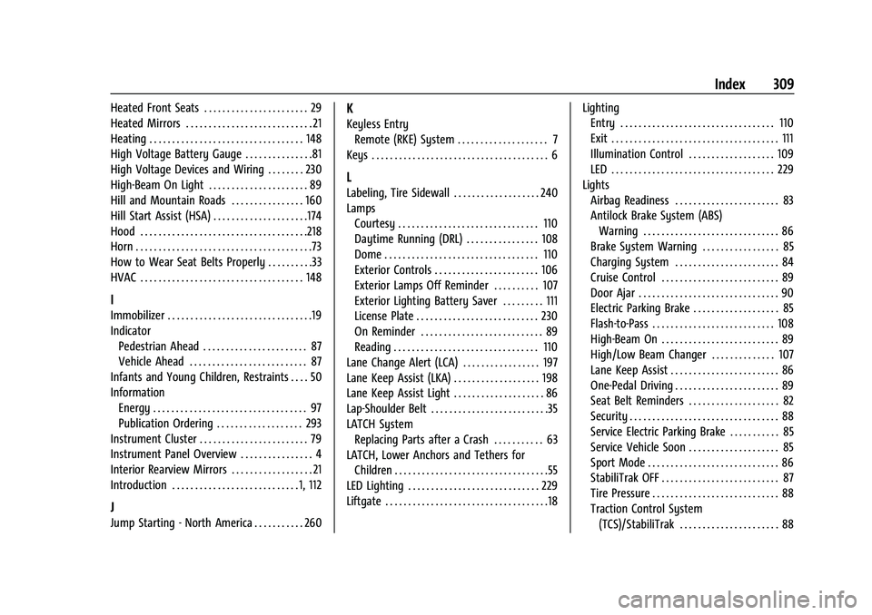 CHEVROLET BOLT EV 2022  Owners Manual Chevrolet BOLT EV Owner Manual (GMNA-Localizing-U.S./Canada-
15082216) - 2022 - CRC - 6/25/21
Index 309
Heated Front Seats . . . . . . . . . . . . . . . . . . . . . . . 29
Heated Mirrors . . . . . . .