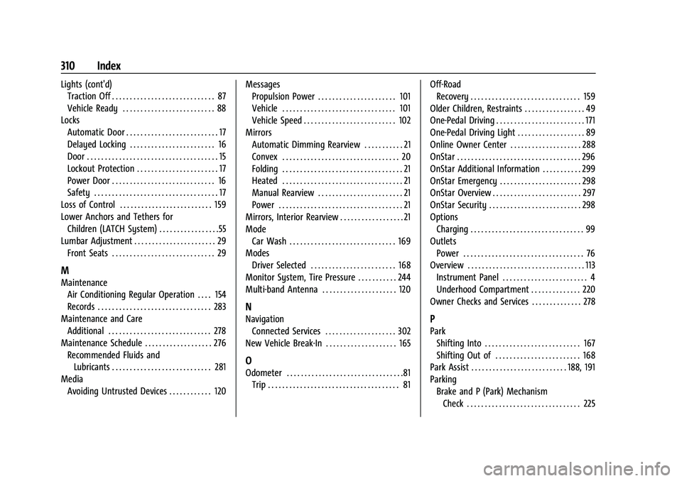 CHEVROLET BOLT EV 2022  Owners Manual Chevrolet BOLT EV Owner Manual (GMNA-Localizing-U.S./Canada-
15082216) - 2022 - CRC - 6/25/21
310 Index
Lights (cont'd)Traction Off . . . . . . . . . . . . . . . . . . . . . . . . . . . . . 87
Veh
