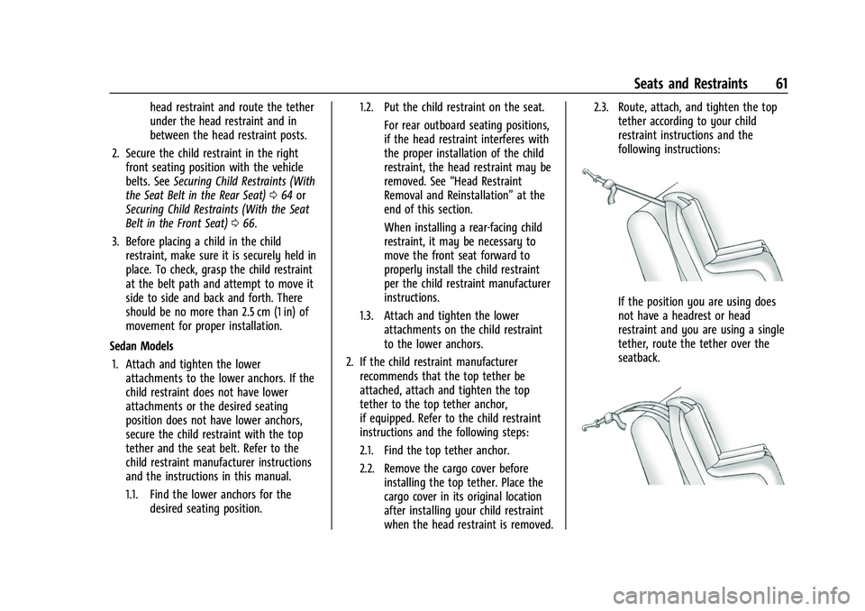 CHEVROLET BOLT EV 2022 Repair Manual Chevrolet BOLT EV Owner Manual (GMNA-Localizing-U.S./Canada-
15082216) - 2022 - CRC - 6/25/21
Seats and Restraints 61
head restraint and route the tether
under the head restraint and in
between the he