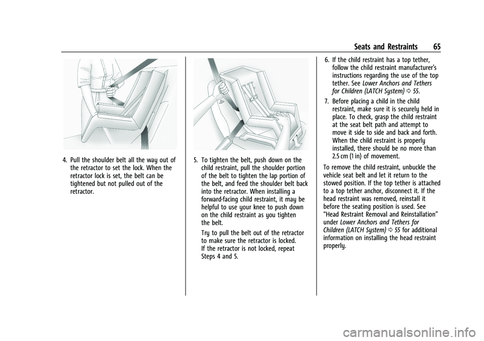 CHEVROLET BOLT EV 2022 Repair Manual Chevrolet BOLT EV Owner Manual (GMNA-Localizing-U.S./Canada-
15082216) - 2022 - CRC - 6/25/21
Seats and Restraints 65
4. Pull the shoulder belt all the way out ofthe retractor to set the lock. When th