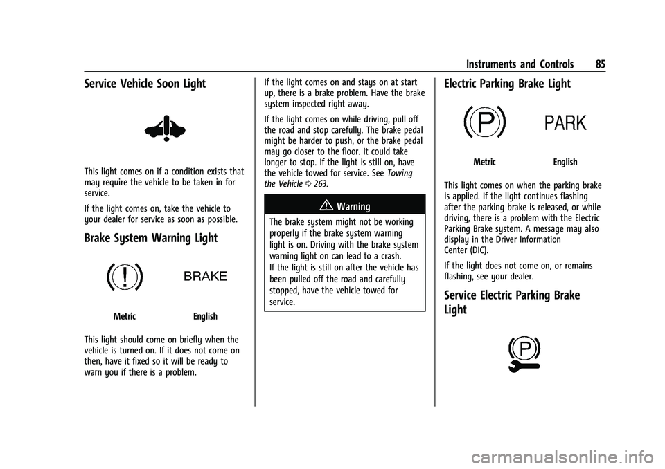 CHEVROLET BOLT EV 2022  Owners Manual Chevrolet BOLT EV Owner Manual (GMNA-Localizing-U.S./Canada-
15082216) - 2022 - CRC - 6/25/21
Instruments and Controls 85
Service Vehicle Soon Light
This light comes on if a condition exists that
may 