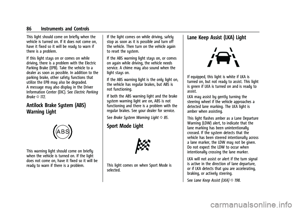 CHEVROLET BOLT EV 2022  Owners Manual Chevrolet BOLT EV Owner Manual (GMNA-Localizing-U.S./Canada-
15082216) - 2022 - CRC - 6/25/21
86 Instruments and Controls
This light should come on briefly when the
vehicle is turned on. If it does no