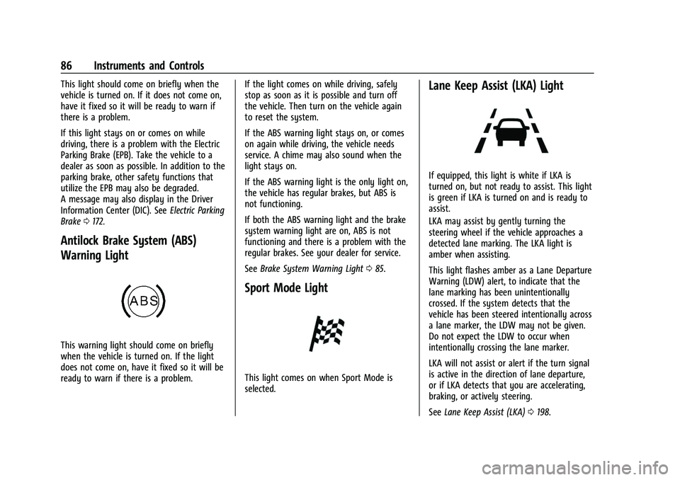 CHEVROLET BOLT EV 2022 Manual Online Chevrolet BOLT EV Owner Manual (GMNA-Localizing-U.S./Canada-
15082216) - 2022 - CRC - 6/25/21
86 Instruments and Controls
This light should come on briefly when the
vehicle is turned on. If it does no