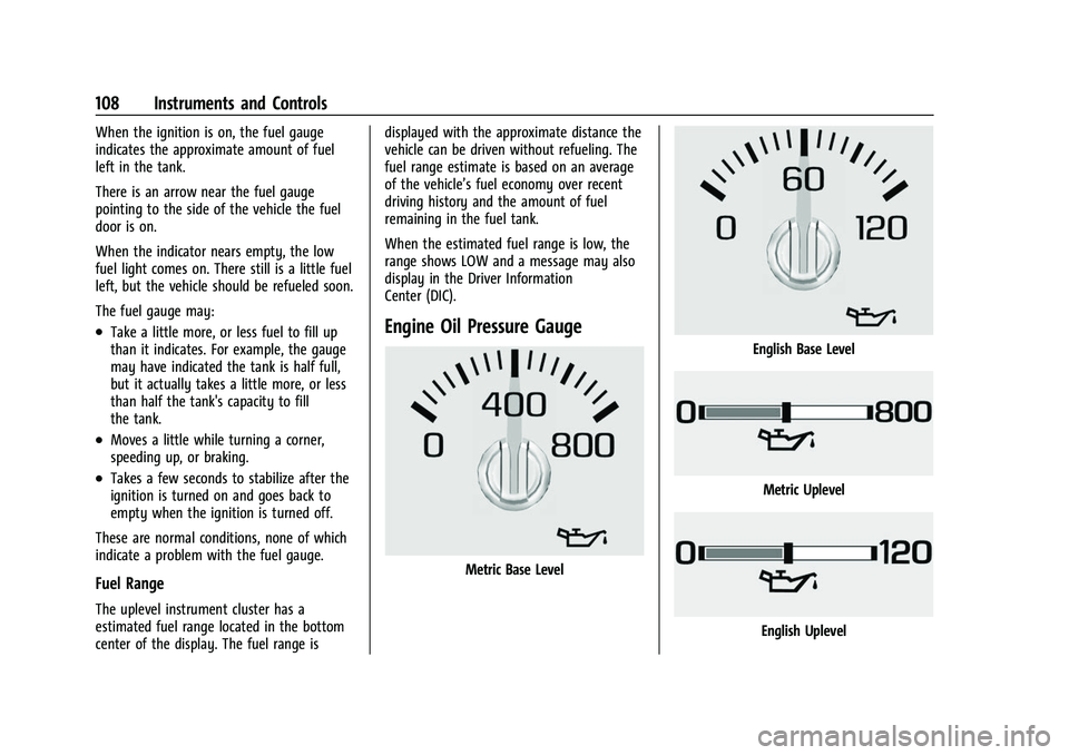 CHEVROLET TAHOE 2023  Owners Manual Chevrolet Tahoe/Suburban Owner Manual (GMNA-Localizing-U.S./Canada/
Mexico-16416971) - 2023 - CRC - 4/25/22
108 Instruments and Controls
When the ignition is on, the fuel gauge
indicates the approxima