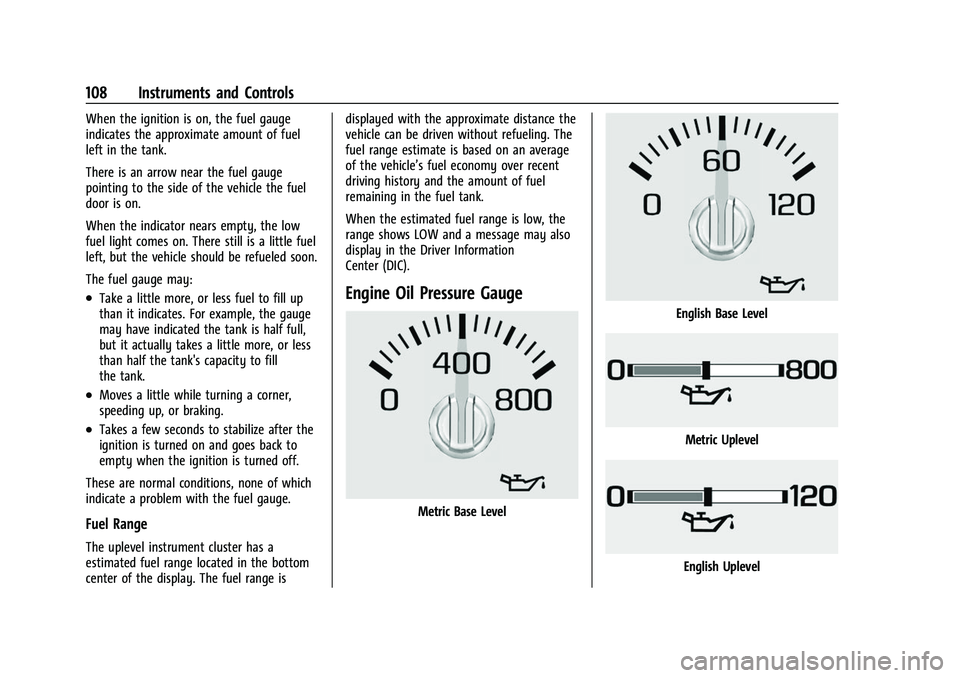 CHEVROLET TAHOE 2023 Owners Manual Chevrolet Tahoe/Suburban Owner Manual (GMNA-Localizing-U.S./Canada/
Mexico-16416971) - 2023 - CRC - 4/25/22
108 Instruments and Controls
When the ignition is on, the fuel gauge
indicates the approxima CHEVROLET TAHOE 2023 Owners Manual Chevrolet Tahoe/Suburban Owner Manual (GMNA-Localizing-U.S./Canada/
Mexico-16416971) - 2023 - CRC - 4/25/22
108 Instruments and Controls
When the ignition is on, the fuel gauge
indicates the approxima