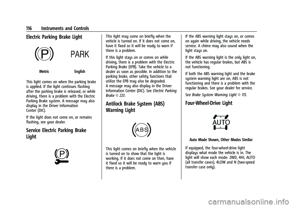 CHEVROLET TAHOE 2023 Owners Guide Chevrolet Tahoe/Suburban Owner Manual (GMNA-Localizing-U.S./Canada/
Mexico-16416971) - 2023 - CRC - 4/25/22
116 Instruments and Controls
Electric Parking Brake Light
MetricEnglish
This light comes on 