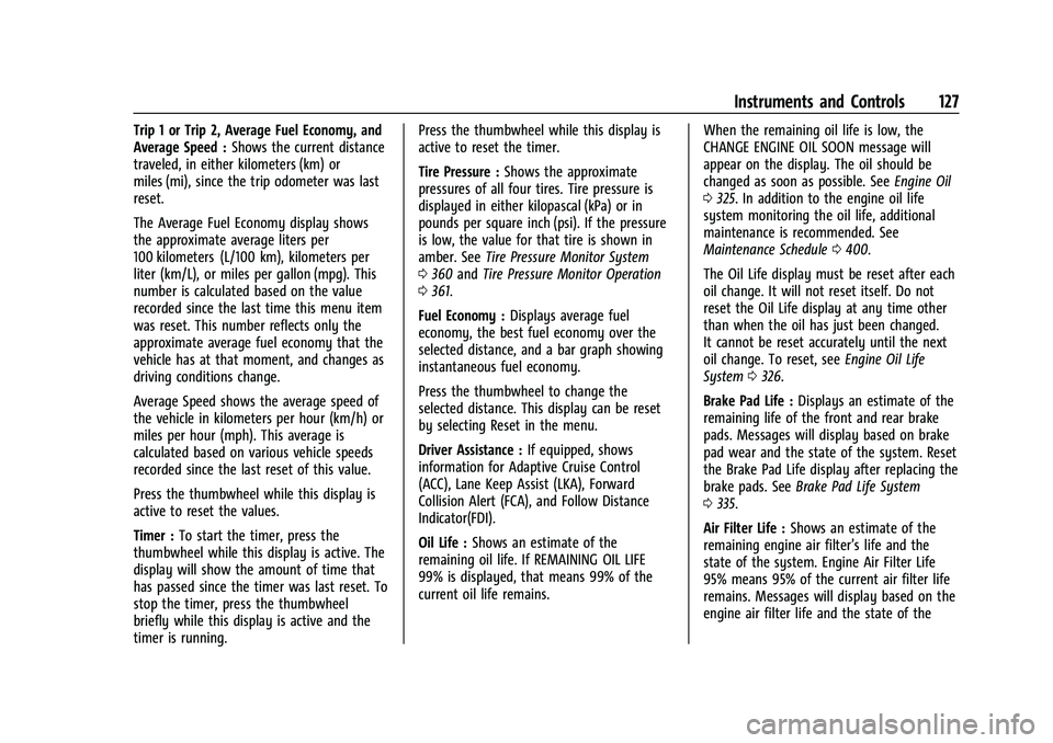CHEVROLET TAHOE 2023 Owners Manual Chevrolet Tahoe/Suburban Owner Manual (GMNA-Localizing-U.S./Canada/
Mexico-16416971) - 2023 - CRC - 4/25/22
Instruments and Controls 127
Trip 1 or Trip 2, Average Fuel Economy, and
Average Speed :Show CHEVROLET TAHOE 2023 Owners Manual Chevrolet Tahoe/Suburban Owner Manual (GMNA-Localizing-U.S./Canada/
Mexico-16416971) - 2023 - CRC - 4/25/22
Instruments and Controls 127
Trip 1 or Trip 2, Average Fuel Economy, and
Average Speed :Show