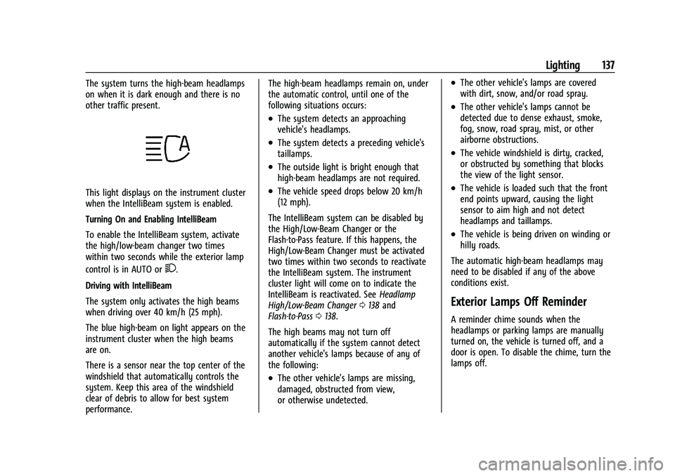 CHEVROLET TAHOE 2023 Owners Manual Chevrolet Tahoe/Suburban Owner Manual (GMNA-Localizing-U.S./Canada/
Mexico-16416971) - 2023 - CRC - 4/25/22
Lighting 137
The system turns the high-beam headlamps
on when it is dark enough and there is CHEVROLET TAHOE 2023 Owners Manual Chevrolet Tahoe/Suburban Owner Manual (GMNA-Localizing-U.S./Canada/
Mexico-16416971) - 2023 - CRC - 4/25/22
Lighting 137
The system turns the high-beam headlamps
on when it is dark enough and there is