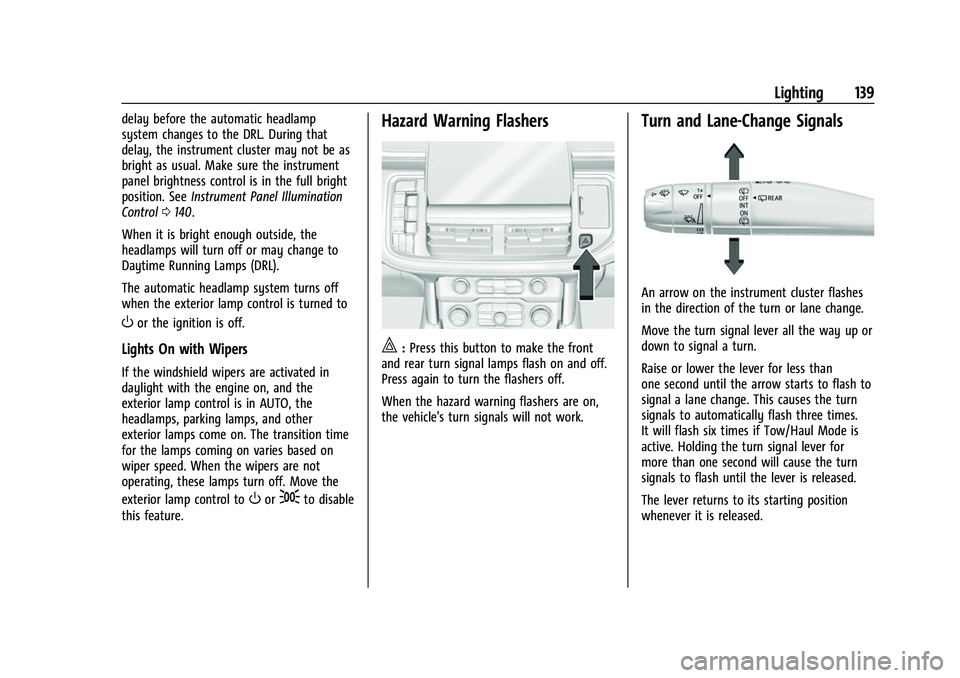 CHEVROLET TAHOE 2023 User Guide Chevrolet Tahoe/Suburban Owner Manual (GMNA-Localizing-U.S./Canada/
Mexico-16416971) - 2023 - CRC - 4/25/22
Lighting 139
delay before the automatic headlamp
system changes to the DRL. During that
dela CHEVROLET TAHOE 2023 User Guide Chevrolet Tahoe/Suburban Owner Manual (GMNA-Localizing-U.S./Canada/
Mexico-16416971) - 2023 - CRC - 4/25/22
Lighting 139
delay before the automatic headlamp
system changes to the DRL. During that
dela
