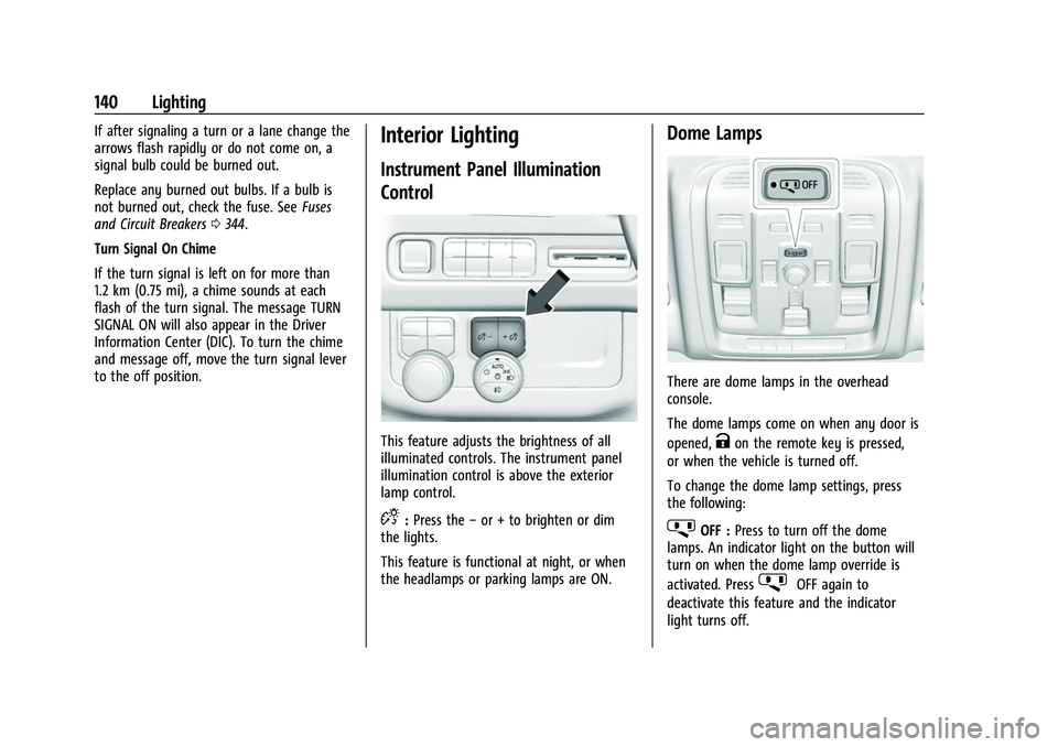 CHEVROLET TAHOE 2023 User Guide Chevrolet Tahoe/Suburban Owner Manual (GMNA-Localizing-U.S./Canada/
Mexico-16416971) - 2023 - CRC - 4/25/22
140 Lighting
If after signaling a turn or a lane change the
arrows flash rapidly or do not c CHEVROLET TAHOE 2023 User Guide Chevrolet Tahoe/Suburban Owner Manual (GMNA-Localizing-U.S./Canada/
Mexico-16416971) - 2023 - CRC - 4/25/22
140 Lighting
If after signaling a turn or a lane change the
arrows flash rapidly or do not c