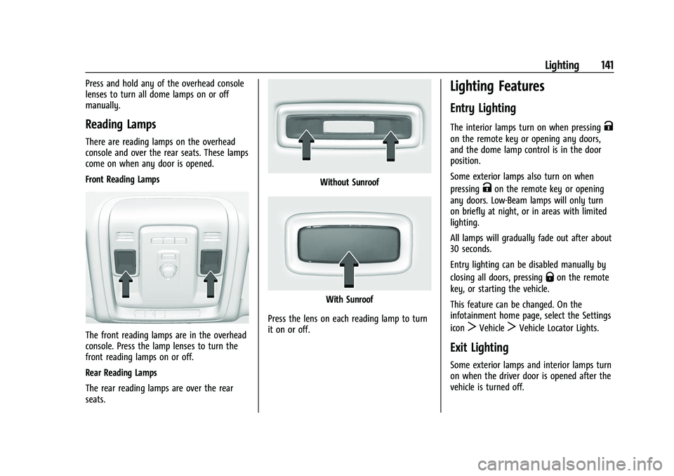 CHEVROLET TAHOE 2023  Owners Manual Chevrolet Tahoe/Suburban Owner Manual (GMNA-Localizing-U.S./Canada/
Mexico-16416971) - 2023 - CRC - 4/25/22
Lighting 141
Press and hold any of the overhead console
lenses to turn all dome lamps on or 