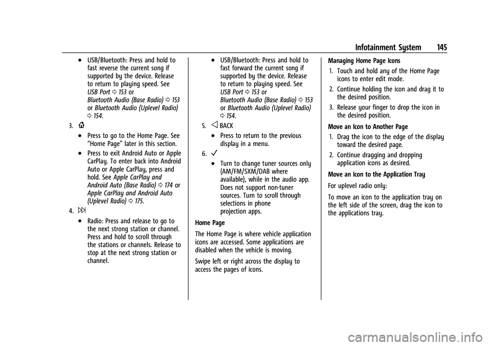 CHEVROLET TAHOE 2023 Owners Manual Chevrolet Tahoe/Suburban Owner Manual (GMNA-Localizing-U.S./Canada/
Mexico-16416971) - 2023 - CRC - 4/26/22
Infotainment System 145
.USB/Bluetooth: Press and hold to
fast reverse the current song if
s CHEVROLET TAHOE 2023 Owners Manual Chevrolet Tahoe/Suburban Owner Manual (GMNA-Localizing-U.S./Canada/
Mexico-16416971) - 2023 - CRC - 4/26/22
Infotainment System 145
.USB/Bluetooth: Press and hold to
fast reverse the current song if
s