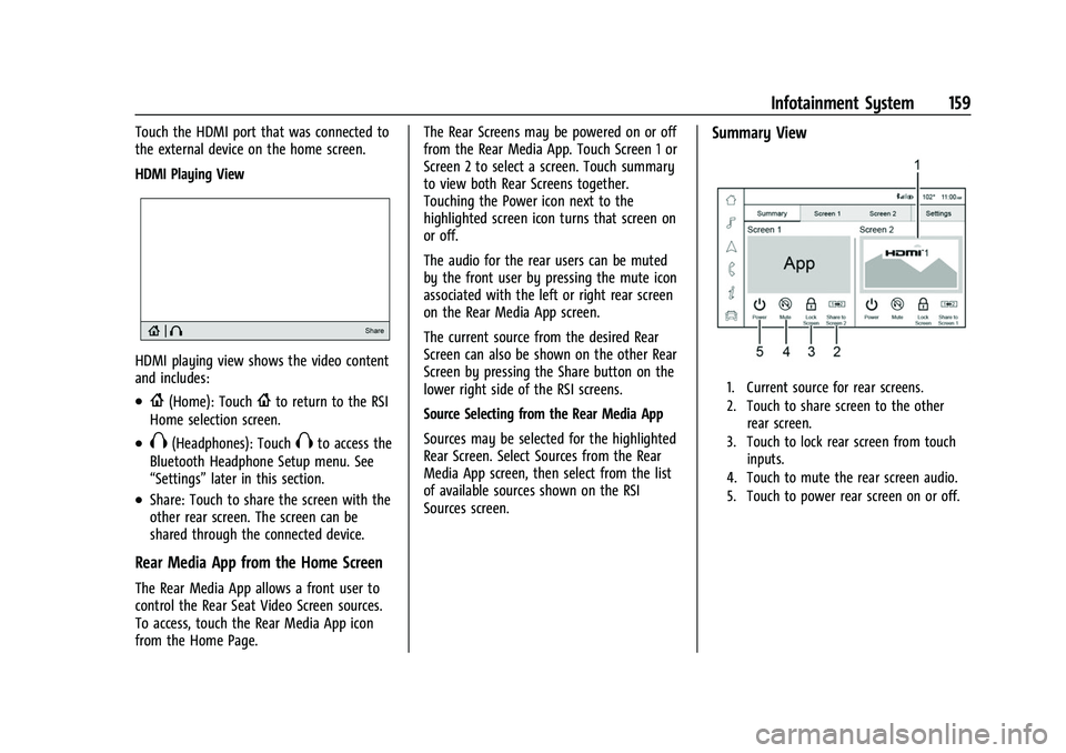CHEVROLET TAHOE 2023 User Guide Chevrolet Tahoe/Suburban Owner Manual (GMNA-Localizing-U.S./Canada/
Mexico-16416971) - 2023 - CRC - 4/26/22
Infotainment System 159
Touch the HDMI port that was connected to
the external device on the CHEVROLET TAHOE 2023 User Guide Chevrolet Tahoe/Suburban Owner Manual (GMNA-Localizing-U.S./Canada/
Mexico-16416971) - 2023 - CRC - 4/26/22
Infotainment System 159
Touch the HDMI port that was connected to
the external device on the