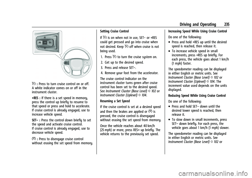 CHEVROLET TAHOE 2023  Owners Manual Chevrolet Tahoe/Suburban Owner Manual (GMNA-Localizing-U.S./Canada/
Mexico-16416971) - 2023 - CRC - 5/16/22
Driving and Operating 235
5:Press to turn cruise control on or off.
A white indicator comes 