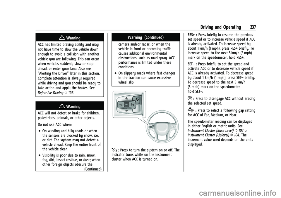 CHEVROLET TAHOE 2023 Owners Manual Chevrolet Tahoe/Suburban Owner Manual (GMNA-Localizing-U.S./Canada/
Mexico-16416971) - 2023 - CRC - 5/16/22
Driving and Operating 237
{Warning
ACC has limited braking ability and may
not have time to CHEVROLET TAHOE 2023 Owners Manual Chevrolet Tahoe/Suburban Owner Manual (GMNA-Localizing-U.S./Canada/
Mexico-16416971) - 2023 - CRC - 5/16/22
Driving and Operating 237
{Warning
ACC has limited braking ability and may
not have time to