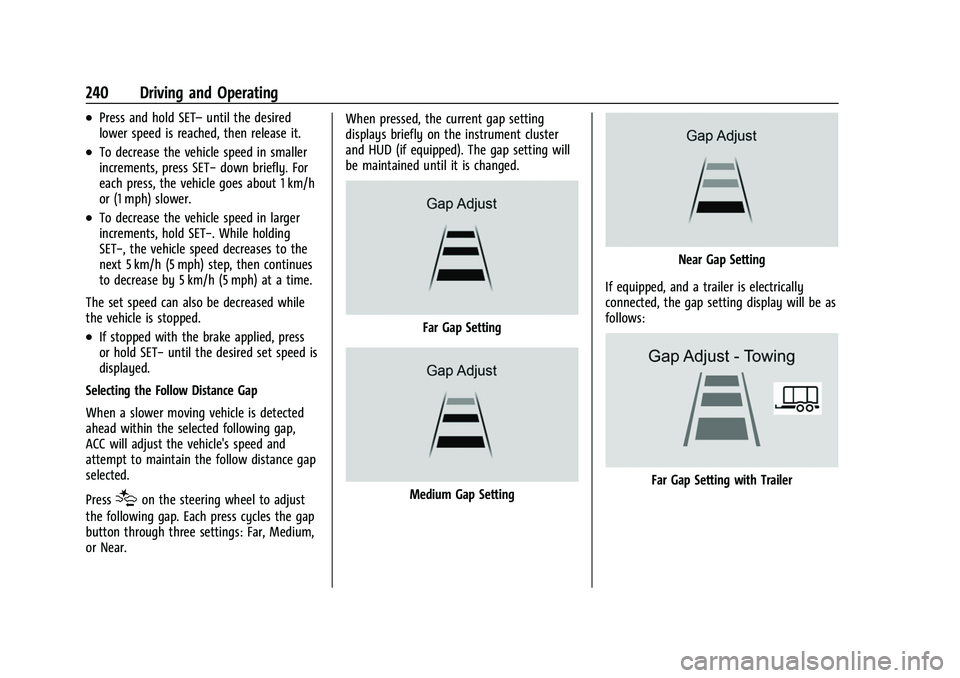 CHEVROLET TAHOE 2023  Owners Manual Chevrolet Tahoe/Suburban Owner Manual (GMNA-Localizing-U.S./Canada/
Mexico-16416971) - 2023 - CRC - 5/16/22
240 Driving and Operating
.Press and hold SET–until the desired
lower speed is reached, th