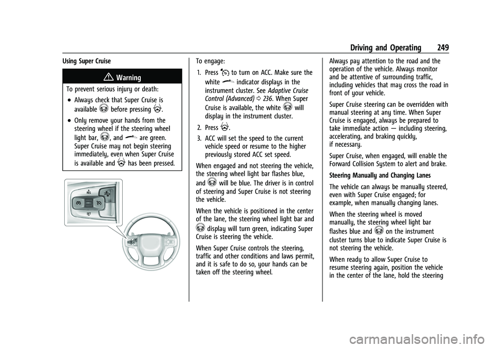 CHEVROLET TAHOE 2023  Owners Manual Chevrolet Tahoe/Suburban Owner Manual (GMNA-Localizing-U.S./Canada/
Mexico-16416971) - 2023 - CRC - 5/16/22
Driving and Operating 249
Using Super Cruise
{Warning
To prevent serious injury or death:
.A
