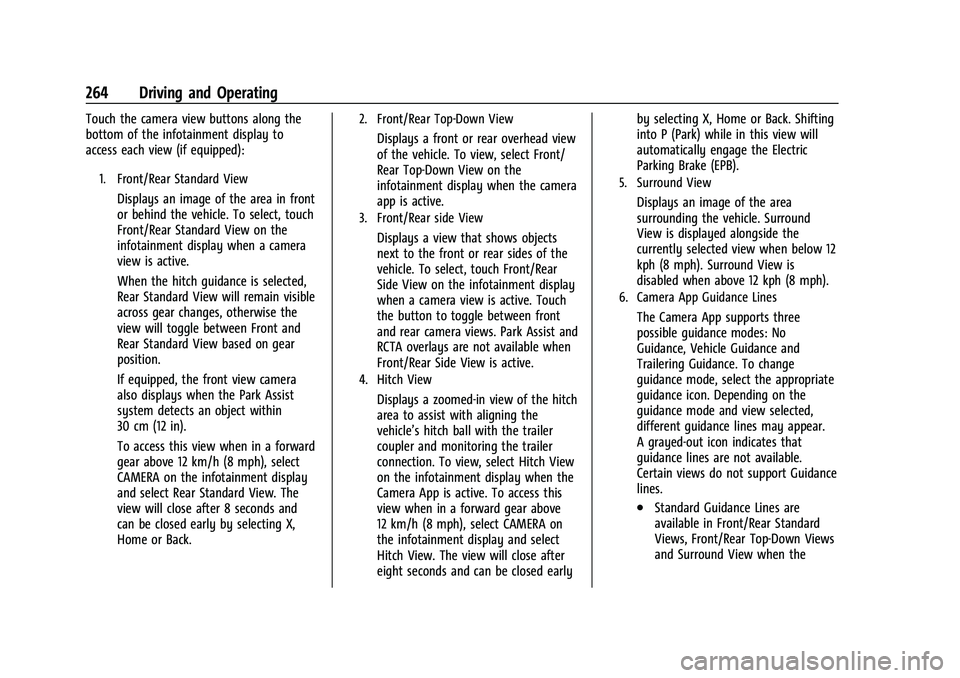 CHEVROLET TAHOE 2023 User Guide Chevrolet Tahoe/Suburban Owner Manual (GMNA-Localizing-U.S./Canada/
Mexico-16416971) - 2023 - CRC - 5/16/22
264 Driving and Operating
Touch the camera view buttons along the
bottom of the infotainment CHEVROLET TAHOE 2023 User Guide Chevrolet Tahoe/Suburban Owner Manual (GMNA-Localizing-U.S./Canada/
Mexico-16416971) - 2023 - CRC - 5/16/22
264 Driving and Operating
Touch the camera view buttons along the
bottom of the infotainment