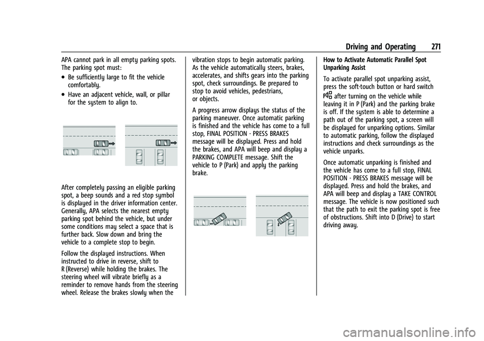CHEVROLET TAHOE 2023 Service Manual Chevrolet Tahoe/Suburban Owner Manual (GMNA-Localizing-U.S./Canada/
Mexico-16416971) - 2023 - CRC - 5/16/22
Driving and Operating 271
APA cannot park in all empty parking spots.
The parking spot must: CHEVROLET TAHOE 2023 Service Manual Chevrolet Tahoe/Suburban Owner Manual (GMNA-Localizing-U.S./Canada/
Mexico-16416971) - 2023 - CRC - 5/16/22
Driving and Operating 271
APA cannot park in all empty parking spots.
The parking spot must: