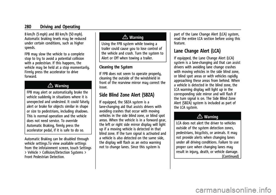 CHEVROLET TAHOE 2023 Owners Manual Chevrolet Tahoe/Suburban Owner Manual (GMNA-Localizing-U.S./Canada/
Mexico-16416971) - 2023 - CRC - 5/16/22
280 Driving and Operating
8 km/h (5 mph) and 80 km/h (50 mph).
Automatic braking levels may CHEVROLET TAHOE 2023 Owners Manual Chevrolet Tahoe/Suburban Owner Manual (GMNA-Localizing-U.S./Canada/
Mexico-16416971) - 2023 - CRC - 5/16/22
280 Driving and Operating
8 km/h (5 mph) and 80 km/h (50 mph).
Automatic braking levels may