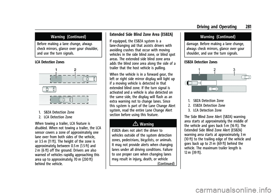 CHEVROLET TAHOE 2023 Owners Manual Chevrolet Tahoe/Suburban Owner Manual (GMNA-Localizing-U.S./Canada/
Mexico-16416971) - 2023 - CRC - 5/16/22
Driving and Operating 281
Warning (Continued)
Before making a lane change, always
check mirr CHEVROLET TAHOE 2023 Owners Manual Chevrolet Tahoe/Suburban Owner Manual (GMNA-Localizing-U.S./Canada/
Mexico-16416971) - 2023 - CRC - 5/16/22
Driving and Operating 281
Warning (Continued)
Before making a lane change, always
check mirr