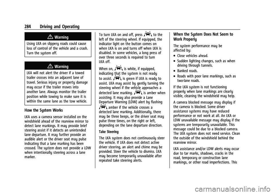 CHEVROLET TAHOE 2023 Owners Manual Chevrolet Tahoe/Suburban Owner Manual (GMNA-Localizing-U.S./Canada/
Mexico-16416971) - 2023 - CRC - 5/16/22
284 Driving and Operating
{Warning
Using LKA on slippery roads could cause
loss of control o CHEVROLET TAHOE 2023 Owners Manual Chevrolet Tahoe/Suburban Owner Manual (GMNA-Localizing-U.S./Canada/
Mexico-16416971) - 2023 - CRC - 5/16/22
284 Driving and Operating
{Warning
Using LKA on slippery roads could cause
loss of control o