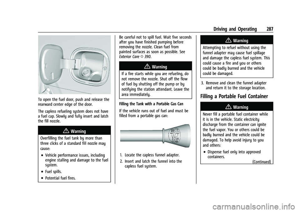 CHEVROLET TAHOE 2023 Owners Manual Chevrolet Tahoe/Suburban Owner Manual (GMNA-Localizing-U.S./Canada/
Mexico-16416971) - 2023 - CRC - 5/16/22
Driving and Operating 287
To open the fuel door, push and release the
rearward center edge o CHEVROLET TAHOE 2023 Owners Manual Chevrolet Tahoe/Suburban Owner Manual (GMNA-Localizing-U.S./Canada/
Mexico-16416971) - 2023 - CRC - 5/16/22
Driving and Operating 287
To open the fuel door, push and release the
rearward center edge o