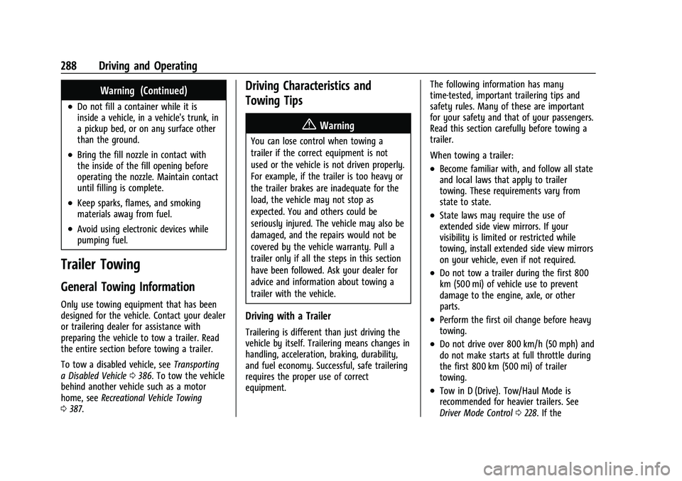 CHEVROLET TAHOE 2023 Owners Manual Chevrolet Tahoe/Suburban Owner Manual (GMNA-Localizing-U.S./Canada/
Mexico-16416971) - 2023 - CRC - 5/16/22
288 Driving and Operating
Warning (Continued)
.Do not fill a container while it is
inside a CHEVROLET TAHOE 2023 Owners Manual Chevrolet Tahoe/Suburban Owner Manual (GMNA-Localizing-U.S./Canada/
Mexico-16416971) - 2023 - CRC - 5/16/22
288 Driving and Operating
Warning (Continued)
.Do not fill a container while it is
inside a