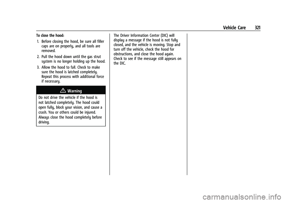 CHEVROLET TAHOE 2023  Owners Manual Chevrolet Tahoe/Suburban Owner Manual (GMNA-Localizing-U.S./Canada/
Mexico-16416971) - 2023 - CRC - 4/26/22
Vehicle Care 321
To close the hood:1. Before closing the hood, be sure all filler caps are o