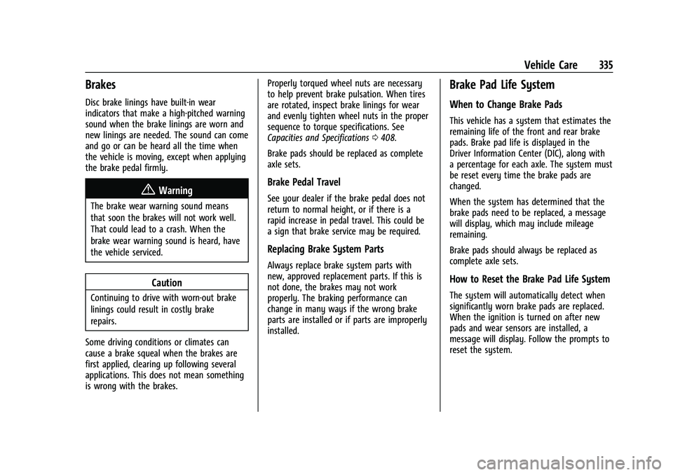 CHEVROLET TAHOE 2023 Owners Manual Chevrolet Tahoe/Suburban Owner Manual (GMNA-Localizing-U.S./Canada/
Mexico-16416971) - 2023 - CRC - 4/26/22
Vehicle Care 335
Brakes
Disc brake linings have built-in wear
indicators that make a high-pi CHEVROLET TAHOE 2023 Owners Manual Chevrolet Tahoe/Suburban Owner Manual (GMNA-Localizing-U.S./Canada/
Mexico-16416971) - 2023 - CRC - 4/26/22
Vehicle Care 335
Brakes
Disc brake linings have built-in wear
indicators that make a high-pi