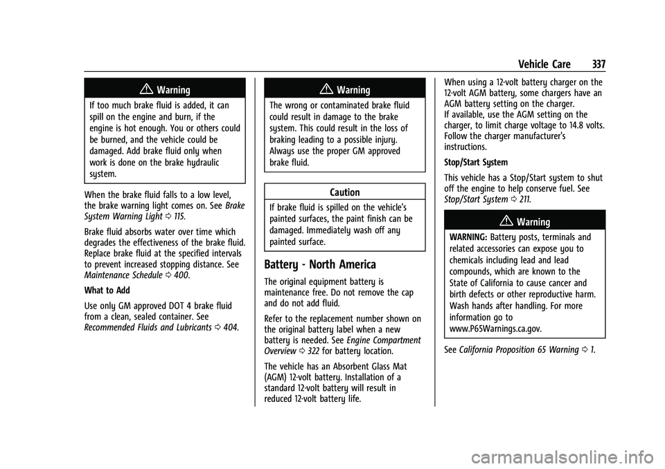 CHEVROLET TAHOE 2023 Workshop Manual Chevrolet Tahoe/Suburban Owner Manual (GMNA-Localizing-U.S./Canada/
Mexico-16416971) - 2023 - CRC - 4/26/22
Vehicle Care 337
{Warning
If too much brake fluid is added, it can
spill on the engine and b CHEVROLET TAHOE 2023 Workshop Manual Chevrolet Tahoe/Suburban Owner Manual (GMNA-Localizing-U.S./Canada/
Mexico-16416971) - 2023 - CRC - 4/26/22
Vehicle Care 337
{Warning
If too much brake fluid is added, it can
spill on the engine and b