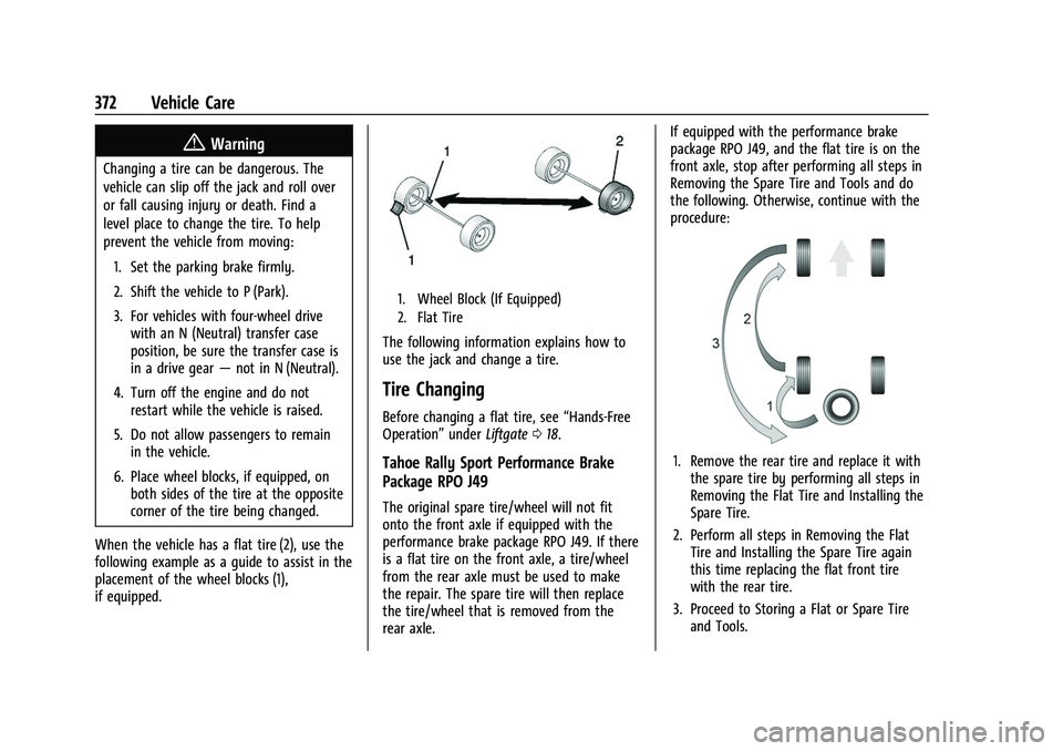 CHEVROLET TAHOE 2023 Workshop Manual Chevrolet Tahoe/Suburban Owner Manual (GMNA-Localizing-U.S./Canada/
Mexico-16416971) - 2023 - CRC - 4/26/22
372 Vehicle Care
{Warning
Changing a tire can be dangerous. The
vehicle can slip off the jac CHEVROLET TAHOE 2023 Workshop Manual Chevrolet Tahoe/Suburban Owner Manual (GMNA-Localizing-U.S./Canada/
Mexico-16416971) - 2023 - CRC - 4/26/22
372 Vehicle Care
{Warning
Changing a tire can be dangerous. The
vehicle can slip off the jac