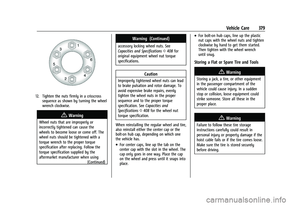 CHEVROLET TAHOE 2023 Workshop Manual Chevrolet Tahoe/Suburban Owner Manual (GMNA-Localizing-U.S./Canada/
Mexico-16416971) - 2023 - CRC - 4/26/22
Vehicle Care 379
12. Tighten the nuts firmly in a crisscrosssequence as shown by turning the CHEVROLET TAHOE 2023 Workshop Manual Chevrolet Tahoe/Suburban Owner Manual (GMNA-Localizing-U.S./Canada/
Mexico-16416971) - 2023 - CRC - 4/26/22
Vehicle Care 379
12. Tighten the nuts firmly in a crisscrosssequence as shown by turning the